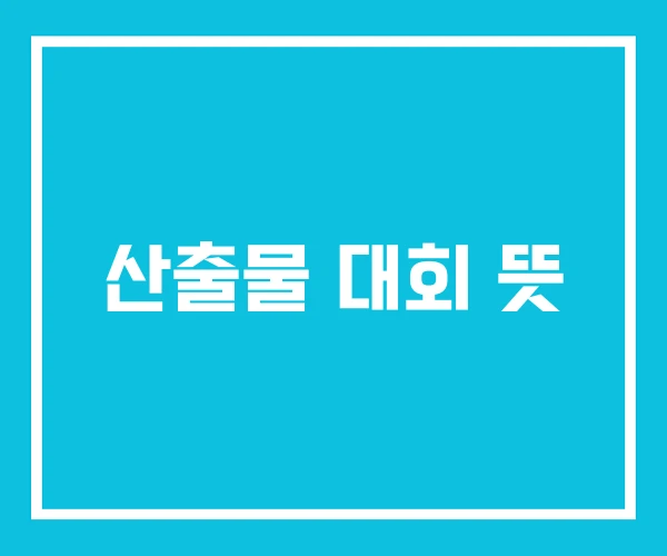 산출물 대회 뜻