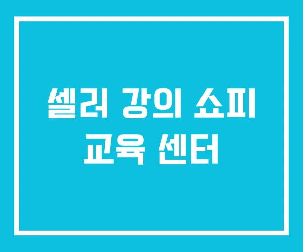 셀러 강의 쇼피 교육 센터